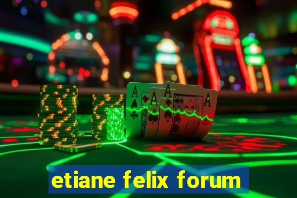 etiane felix forum